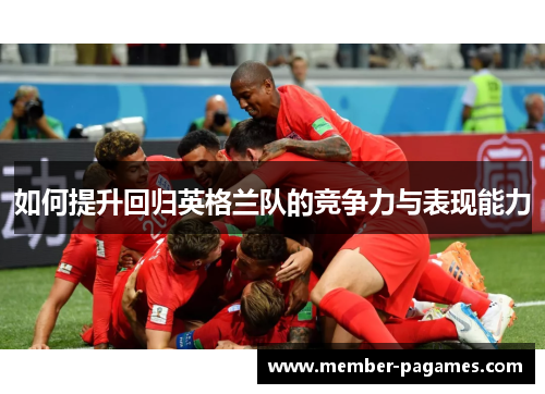 如何提升回归英格兰队的竞争力与表现能力