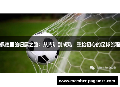 佩德里的归属之路：从青训到成熟，重拾初心的足球旅程