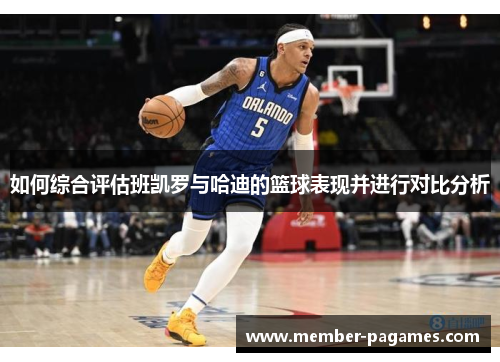 如何综合评估班凯罗与哈迪的篮球表现并进行对比分析
