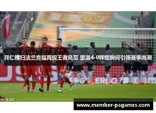 拜仁横扫法兰克福再现王者风范 重温4-0辉煌瞬间引领赛季高潮 拜仁横扫法兰克福再现王者风范 重温4-0辉煌瞬间引领赛季高潮