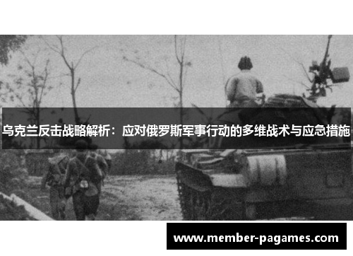 乌克兰反击战略解析:应对俄罗斯军事行动的多维战术与应急措施 乌克兰反击战略解析:应对俄罗斯军事行动的多维战术与应急措施