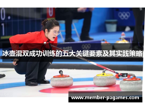 冰壶混双成功训练的五大关键要素及其实践策略 冰壶混双成功训练的五大关键要素及其实践策略