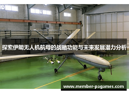 探索伊朗无人机航母的战略功能与未来发展潜力分析