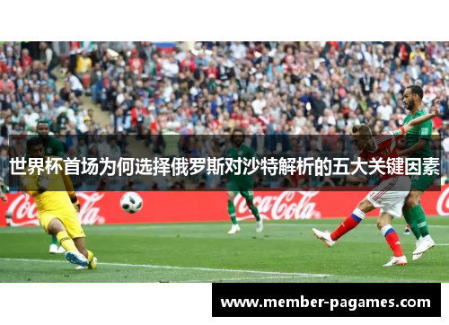 世界杯首场为何选择俄罗斯对沙特解析的五大关键因素