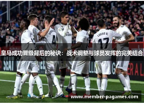 皇马成功晋级背后的秘诀：战术调整与球员发挥的完美结合