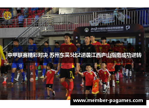 中甲联赛精彩对决 苏州东吴5比2逆袭江西庐山指南成功逆转 中甲联赛精彩对决 苏州东吴5比2逆袭江西庐山指南成功逆转