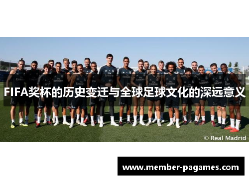 FIFA奖杯的历史变迁与全球足球文化的深远意义 FIFA奖杯的历史变迁与全球足球文化的深远意义