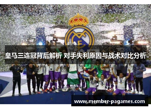 皇马三连冠背后解析 对手失利原因与战术对比分析