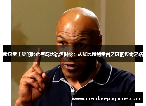 泰森拳王梦的起源与成长轨迹揭秘:从贫民窟到拳台之巅的传奇之路 泰森拳王梦的起源与成长轨迹揭秘:从贫民窟到拳台之巅的传奇之路
