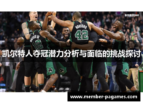 凯尔特人夺冠潜力分析与面临的挑战探讨 凯尔特人夺冠潜力分析与面临的挑战探讨