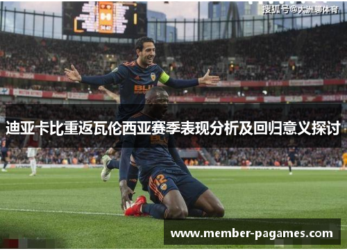 迪亚卡比重返瓦伦西亚赛季表现分析及回归意义探讨 迪亚卡比重返瓦伦西亚赛季表现分析及回归意义探讨