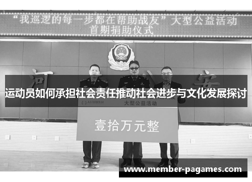 运动员如何承担社会责任推动社会进步与文化发展探讨 运动员如何承担社会责任推动社会进步与文化发展探讨