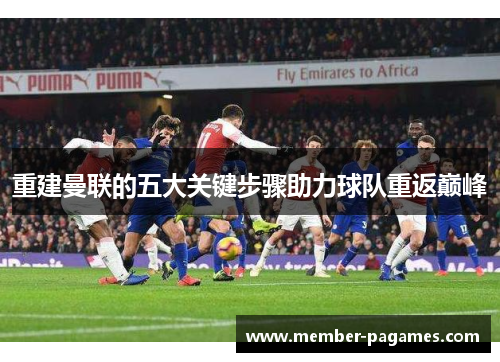 重建曼联的五大关键步骤助力球队重返巅峰