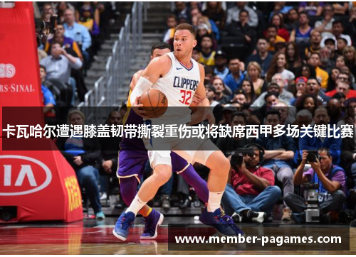 卡瓦哈尔遭遇膝盖韧带撕裂重伤或将缺席西甲多场关键比赛