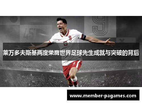 莱万多夫斯基两度荣膺世界足球先生成就与突破的背后