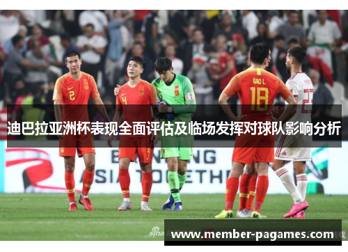 迪巴拉亚洲杯表现全面评估及临场发挥对球队影响分析